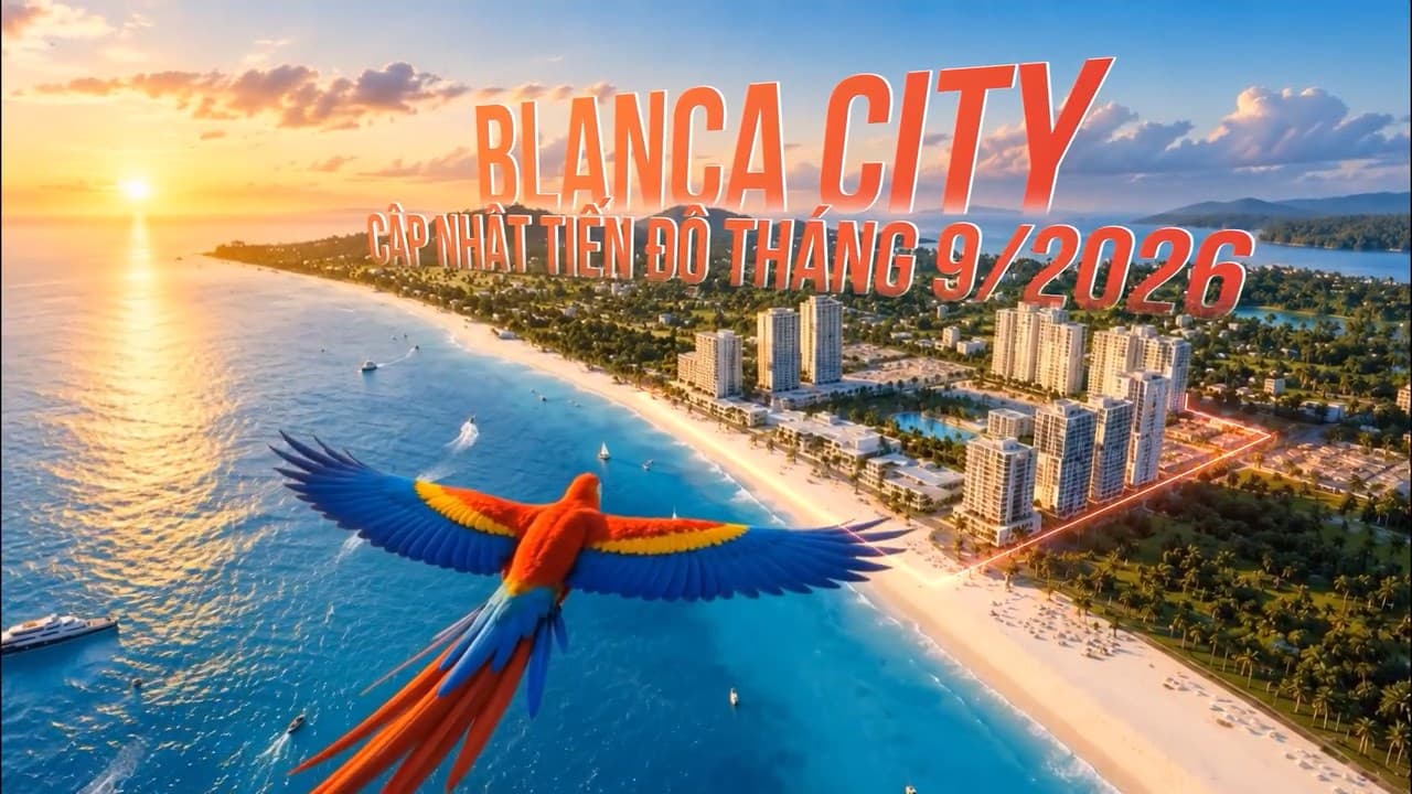 Tiến Độ Blanca City Vũng Tàu Tháng 9/2026: Đô Thị Biển Bãi Sau Dần Thành Hình
